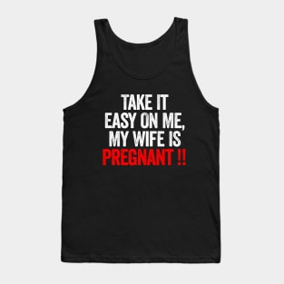 Take It Easy On Me My Wife Is Pregnant Tank Top